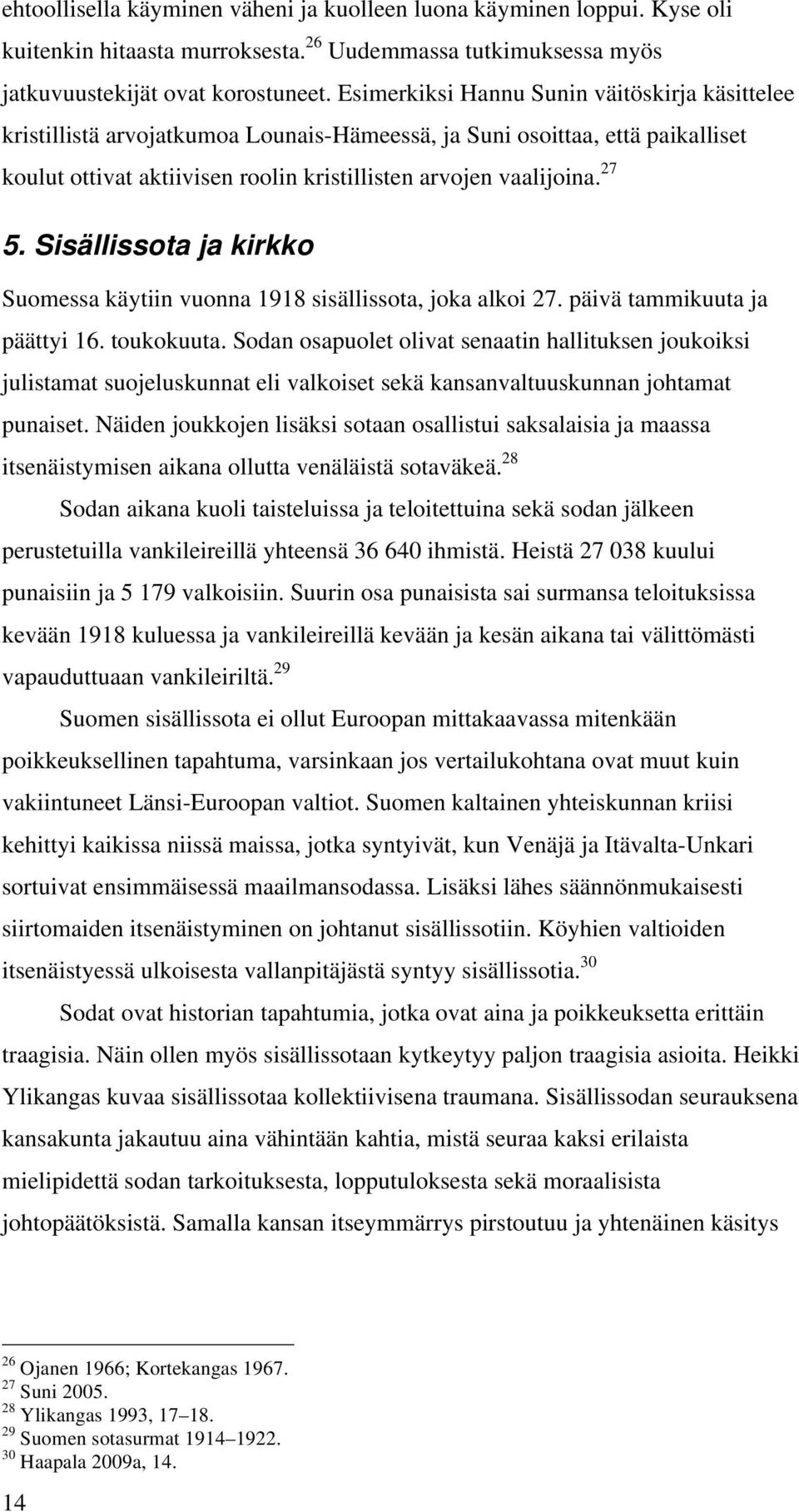 Sisällissota ja kirkko Suomessa käytiin vuonna 1918 sisällissota, joka alkoi 27. päivä tammikuuta ja päättyi 16. toukokuuta.