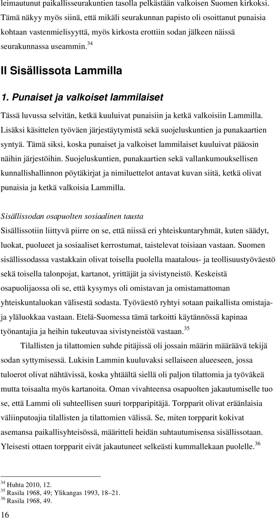 34 II Sisällissota Lammilla 1. Punaiset ja valkoiset lammilaiset Tässä luvussa selvitän, ketkä kuuluivat punaisiin ja ketkä valkoisiin Lammilla.