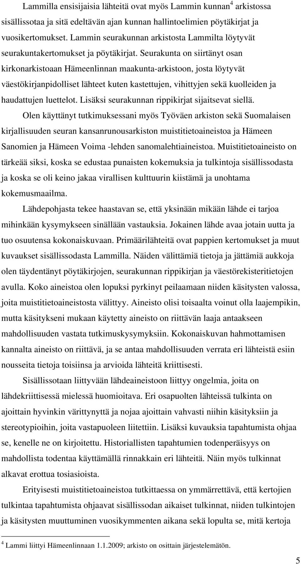 Seurakunta on siirtänyt osan kirkonarkistoaan Hämeenlinnan maakunta-arkistoon, josta löytyvät väestökirjanpidolliset lähteet kuten kastettujen, vihittyjen sekä kuolleiden ja haudattujen luettelot.