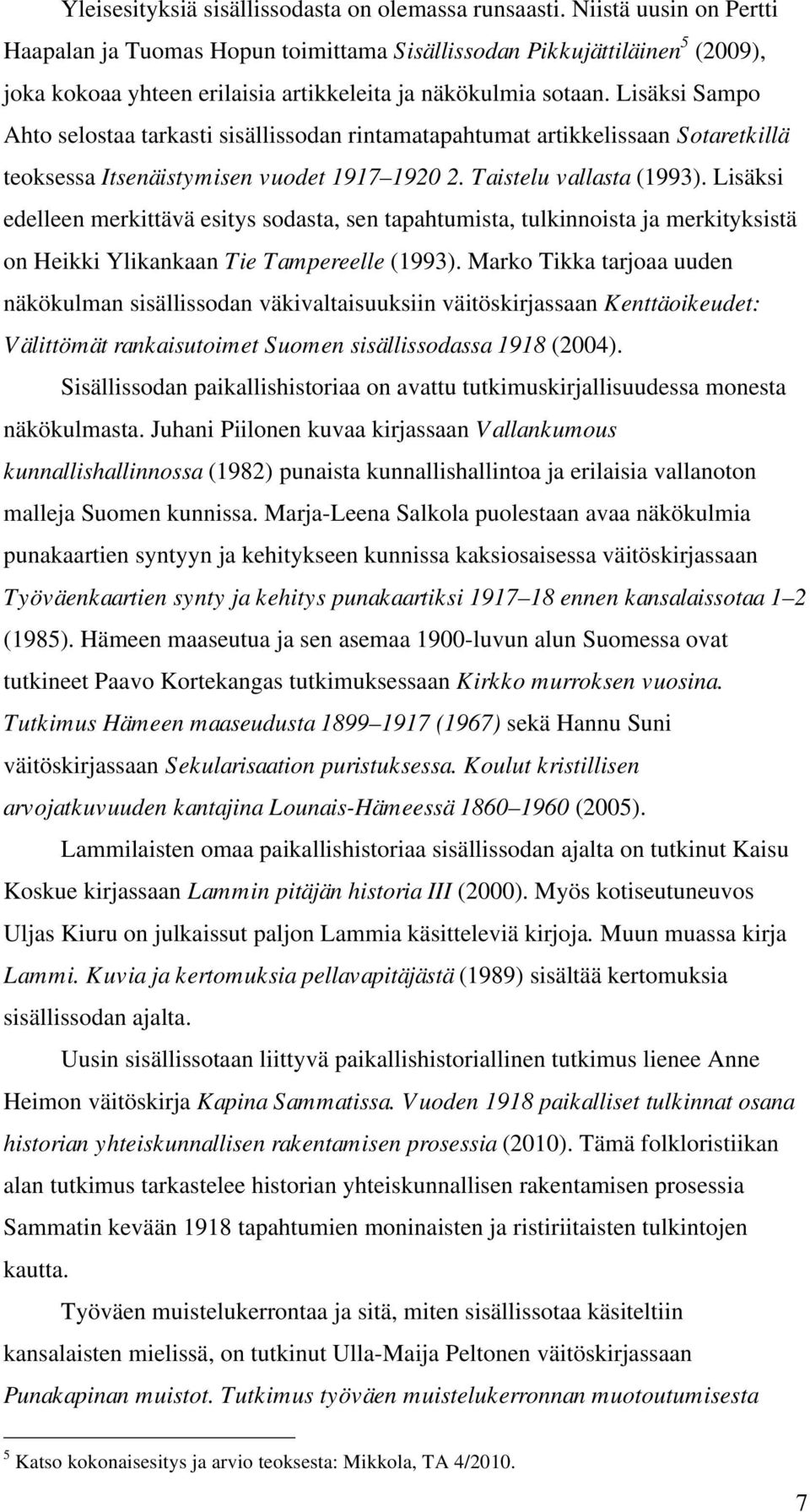 Lisäksi Sampo Ahto selostaa tarkasti sisällissodan rintamatapahtumat artikkelissaan Sotaretkillä teoksessa Itsenäistymisen vuodet 1917 1920 2. Taistelu vallasta (1993).