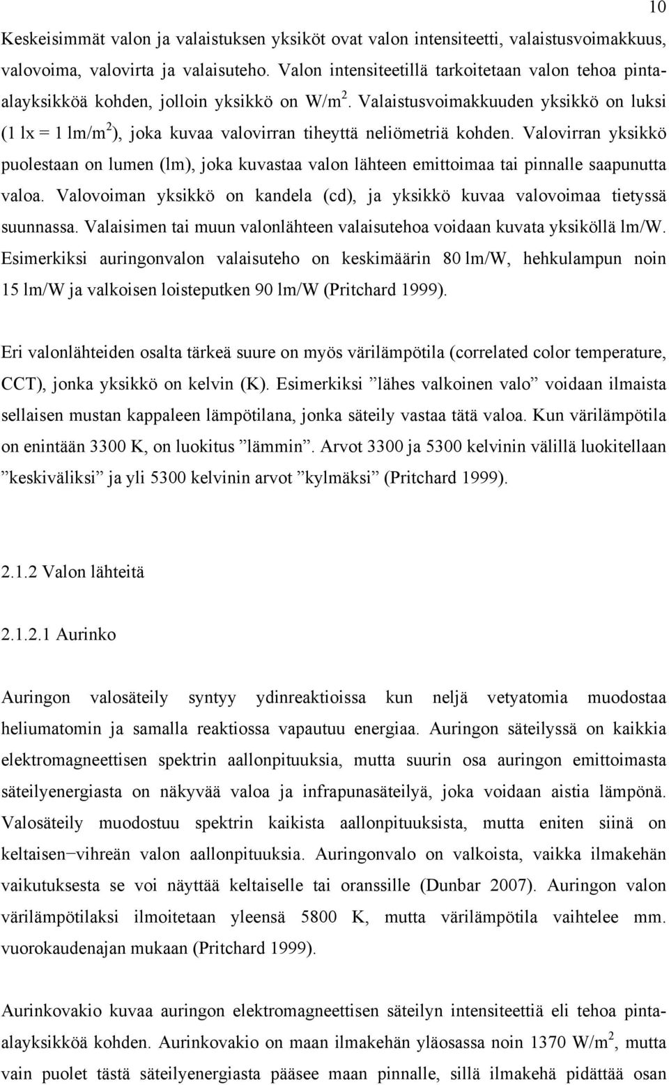 Valaistusvoimakkuuden yksikkö on luksi (1 lx = 1 lm/m 2 ), joka kuvaa valovirran tiheyttä neliömetriä kohden.