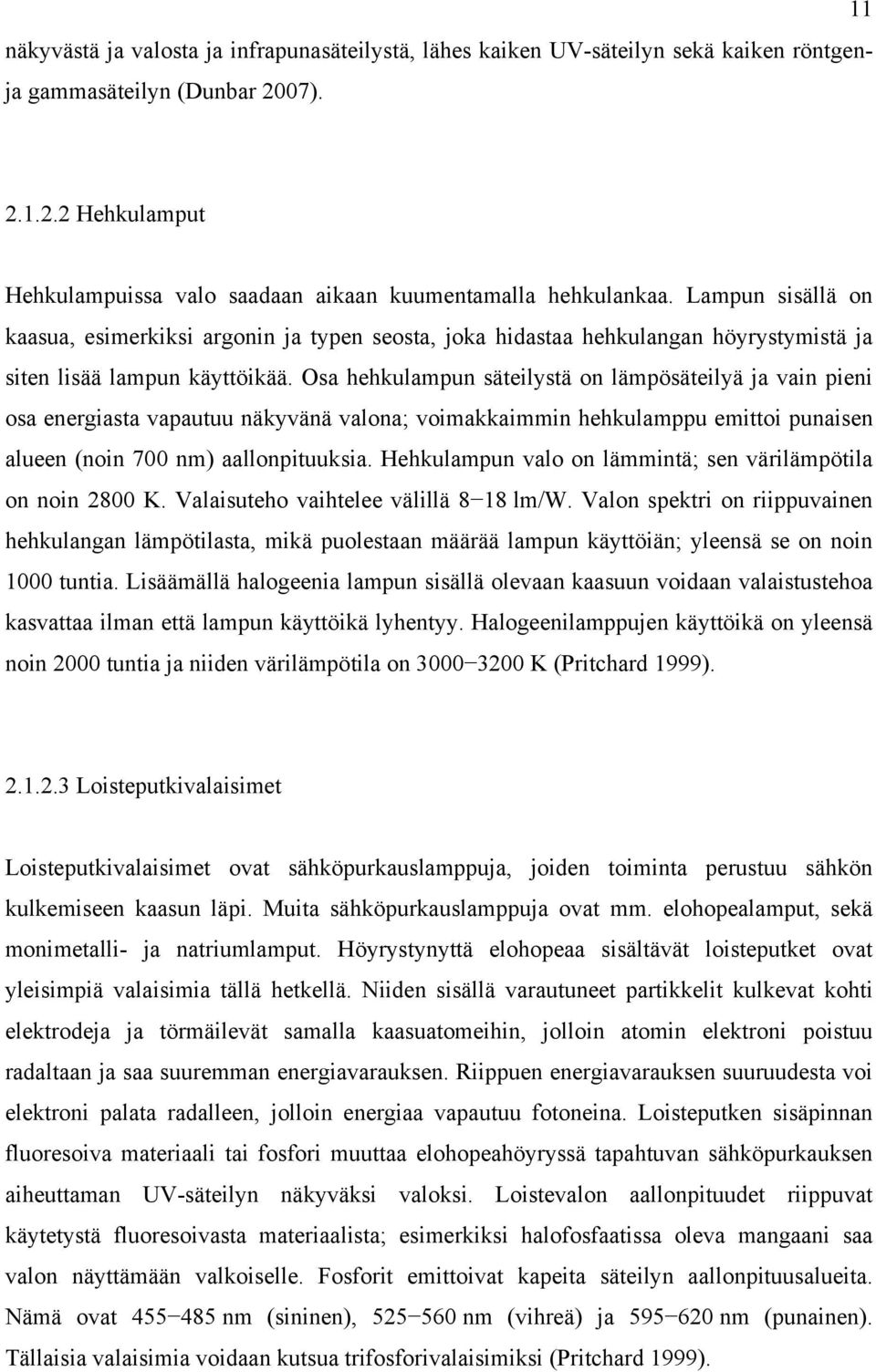 Osa hehkulampun säteilystä on lämpösäteilyä ja vain pieni osa energiasta vapautuu näkyvänä valona; voimakkaimmin hehkulamppu emittoi punaisen alueen (noin 700 nm) aallonpituuksia.