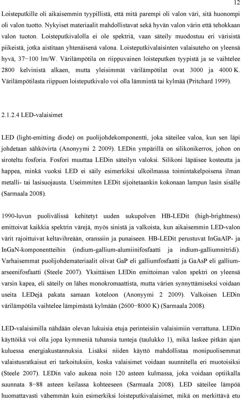 Värilämpötila on riippuvainen loisteputken tyypistä ja se vaihtelee 2800 kelvinistä alkaen, mutta yleisimmät värilämpötilat ovat 3000 ja 4000 K.