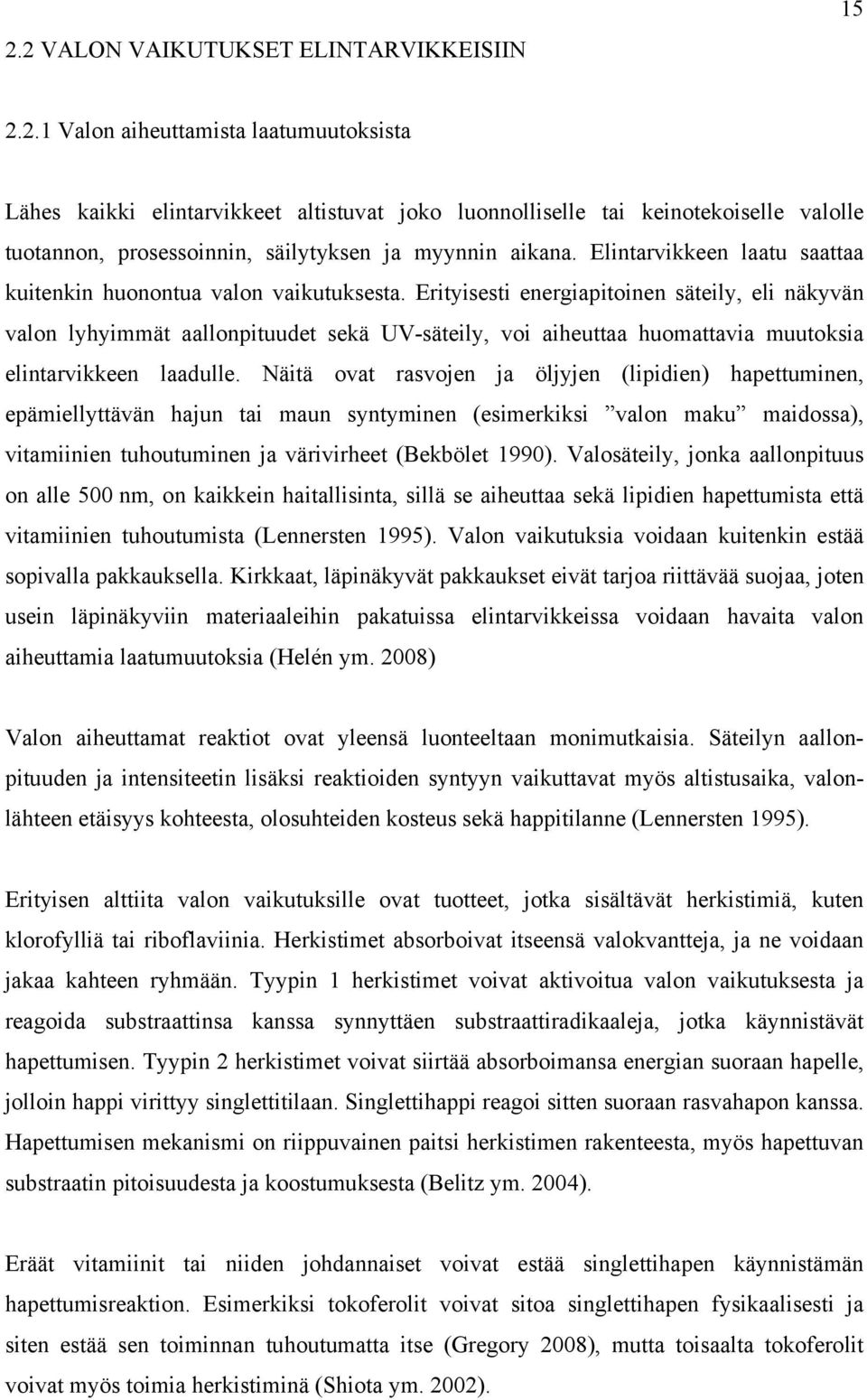 Erityisesti energiapitoinen säteily, eli näkyvän valon lyhyimmät aallonpituudet sekä UV-säteily, voi aiheuttaa huomattavia muutoksia elintarvikkeen laadulle.