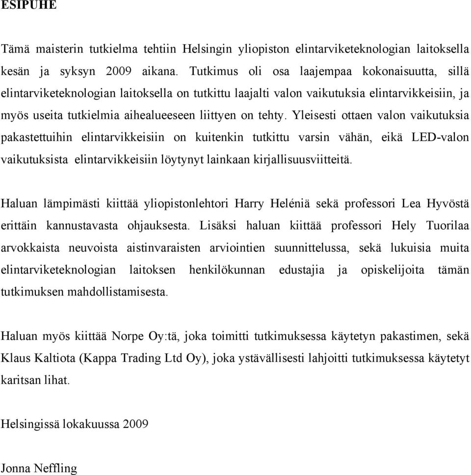 Yleisesti ottaen valon vaikutuksia pakastettuihin elintarvikkeisiin on kuitenkin tutkittu varsin vähän, eikä LED-valon vaikutuksista elintarvikkeisiin löytynyt lainkaan kirjallisuusviitteitä.