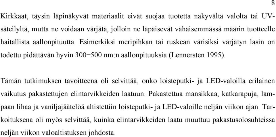 Tämän tutkimuksen tavoitteena oli selvittää, onko loisteputki- ja LED-valoilla erilainen vaikutus pakastettujen elintarvikkeiden laatuun.