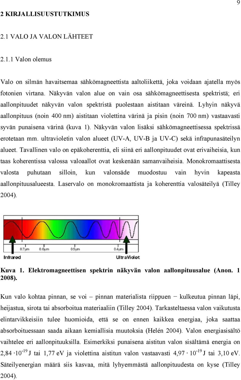 Lyhyin näkyvä aallonpituus (noin 400 nm) aistitaan violettina värinä ja pisin (noin 700 nm) vastaavasti syvän punaisena värinä (kuva 1).