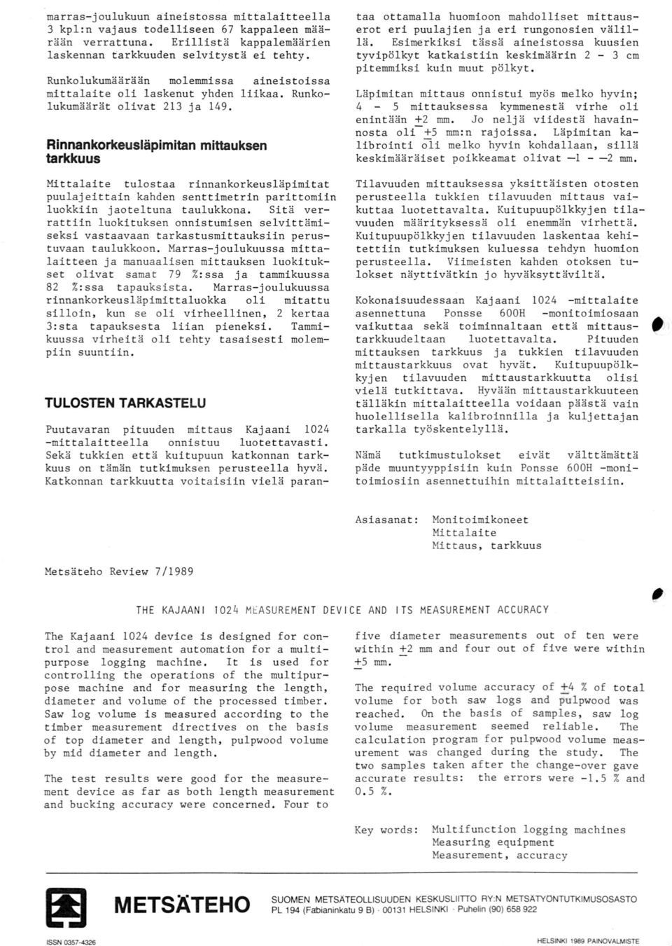 Rinnankorkeusläpimitan mittauksen tarkkuus Mittalaite tulostaa rinnankorkeusläpimitat puulajeittain kahden senttimetrin parittorniin luokkiin jaoteltuna taulukkona.