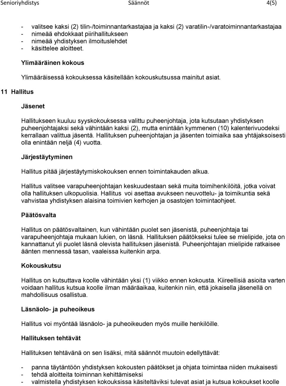 Jäsenet Hallitukseen kuuluu syyskokouksessa valittu puheenjohtaja, jota kutsutaan yhdistyksen puheenjohtajaksi sekä vähintään kaksi (2), mutta enintään kymmenen (10) kalenterivuodeksi kerrallaan