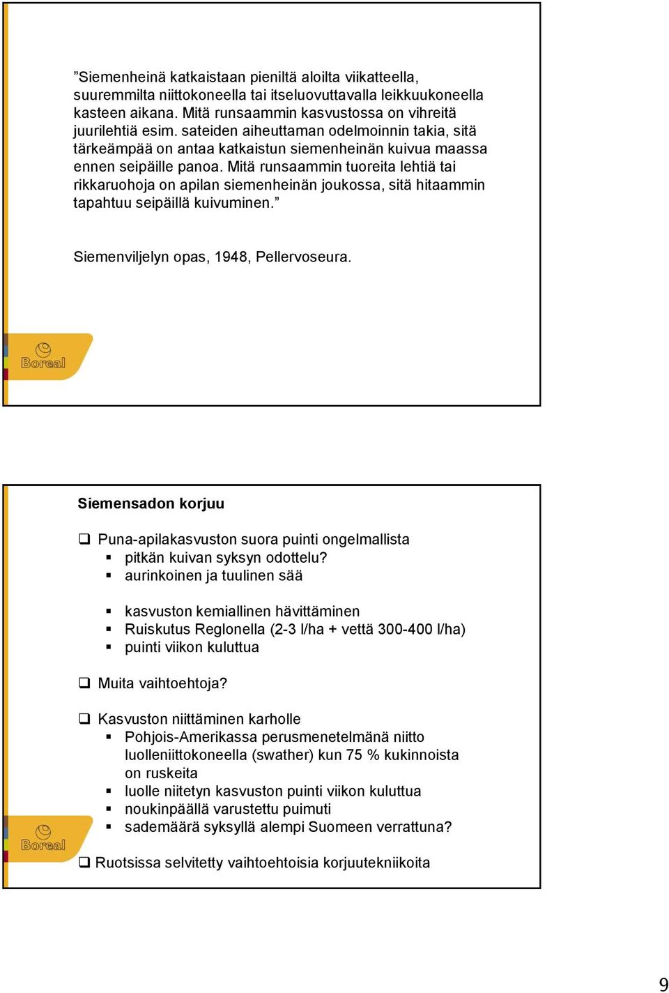 Mitä runsaammin tuoreita lehtiä tai rikkaruohoja on apilan siemenheinän joukossa, sitä hitaammin tapahtuu seipäillä kuivuminen. Siemenviljelyn opas, 1948, Pellervoseura.