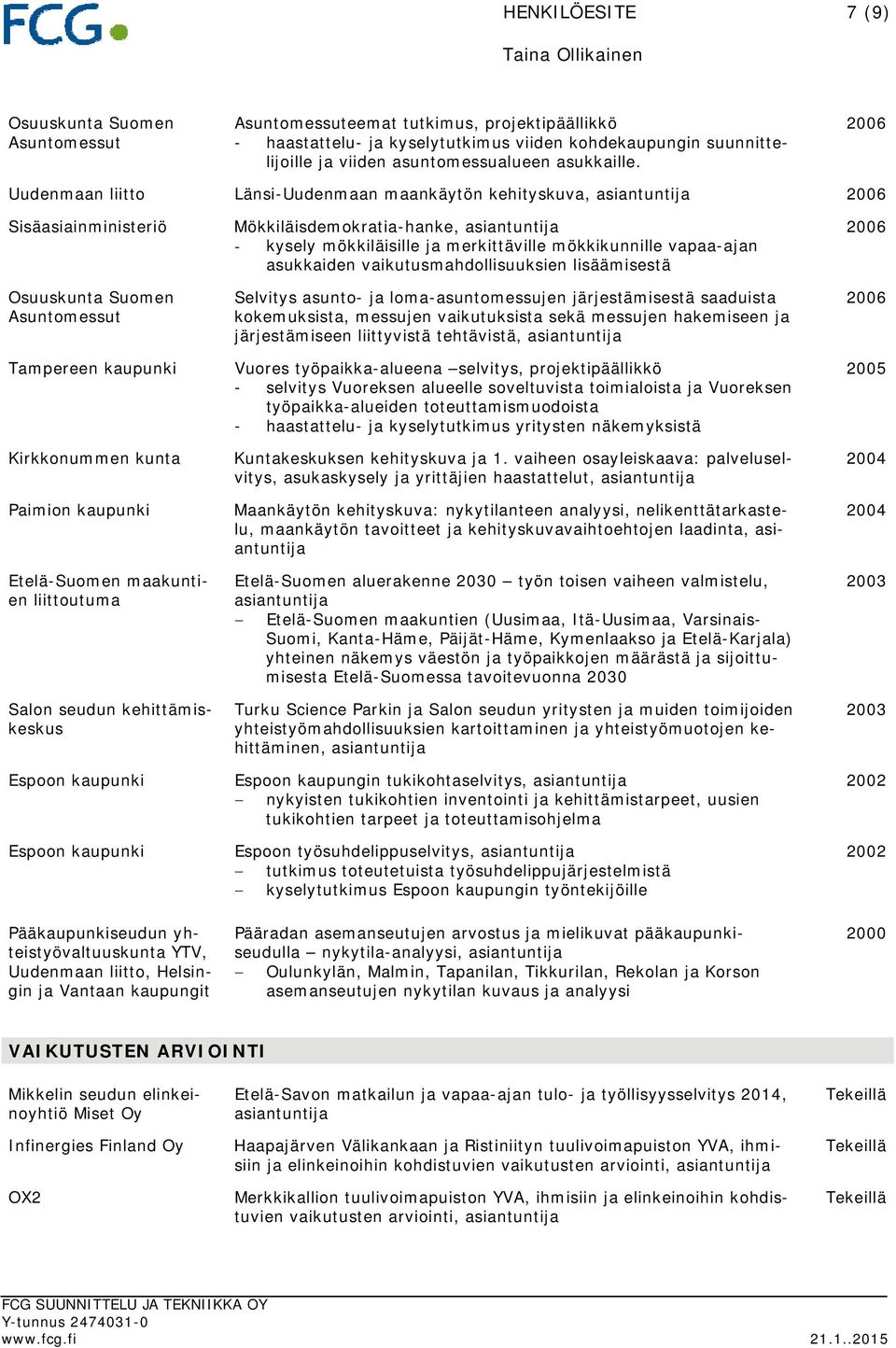 2006 Uudenmaan liitto Länsi-Uudenmaan maankäytön kehityskuva, asiantuntija 2006 Sisäasiainministeriö Osuuskunta Suomen Asuntomessut Tampereen kaupunki Kirkkonummen kunta Paimion kaupunki Etelä-Suomen