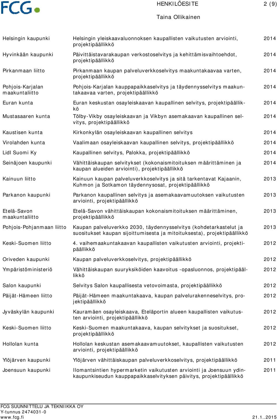 täydennysselvitys maakuntakaavaa varten, Euran keskustan osayleiskaavan kaupallinen selvitys, Tölby-Vikby osayleiskaavan ja Vikbyn asemakaavan kaupallinen selvitys, Kaustisen kunta Kirkonkylän