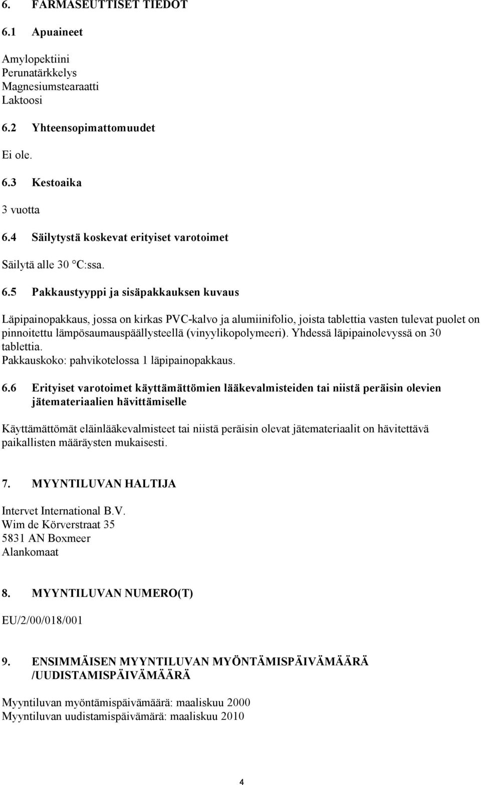 5 Pakkaustyyppi ja sisäpakkauksen kuvaus Läpipainopakkaus, jossa on kirkas PVC-kalvo ja alumiinifolio, joista tablettia vasten tulevat puolet on pinnoitettu lämpösaumauspäällysteellä