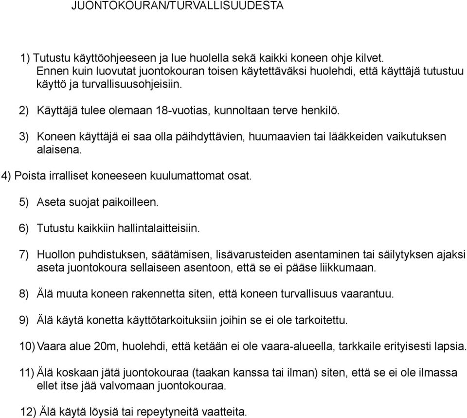 3) Koneen käyttäjä ei saa olla päihdyttävien, huumaavien tai lääkkeiden vaikutuksen alaisena. 4) Poista irralliset koneeseen kuulumattomat osat. 5) Aseta suojat paikoilleen.