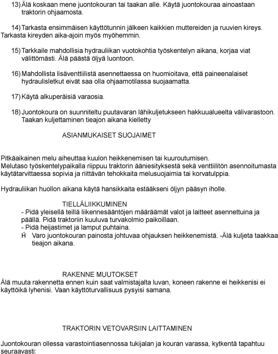 16)Mahdollista lisäventtiilistä asennettaessa on huomioitava, että paineenalaiset hydraulisletkut eivät saa olla ohjaamotilassa suojaamatta. 17) Käytä alkuperäisiä varaosia.