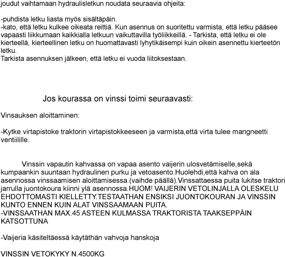 - Tarkista, että letku ei ole kierteellä, kierteellinen letku on huomattavasti lyhytikäisempi kuin oikein asennettu kierteetön letku. Tarkista asennuksen jälkeen, että letku ei vuoda liitoksestaan.