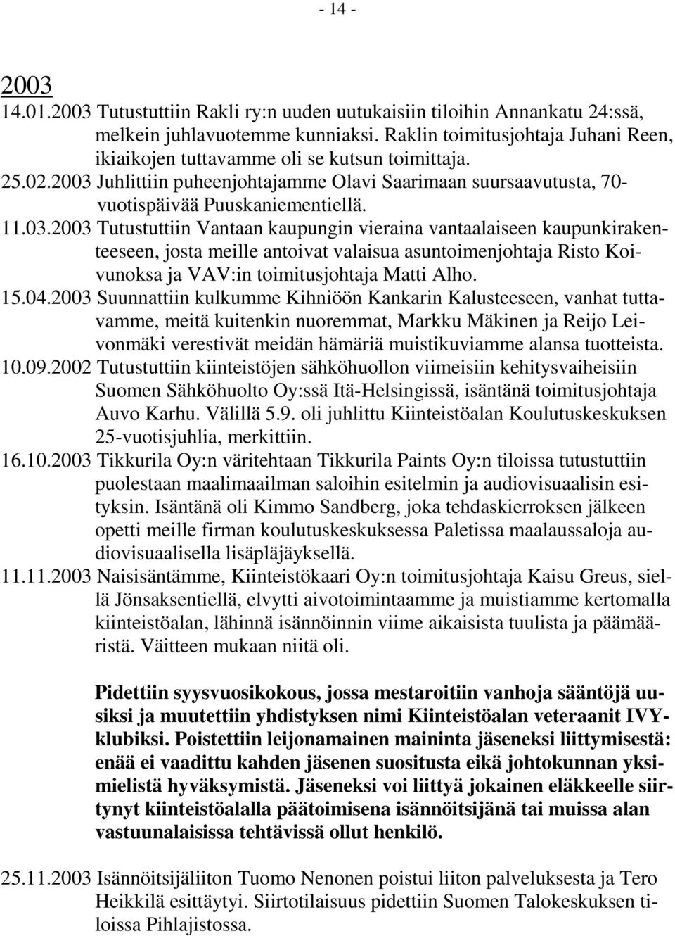 Juhlittiin puheenjohtajamme Olavi Saarimaan suursaavutusta, 70- vuotispäivää Puuskaniementiellä. 11.03.