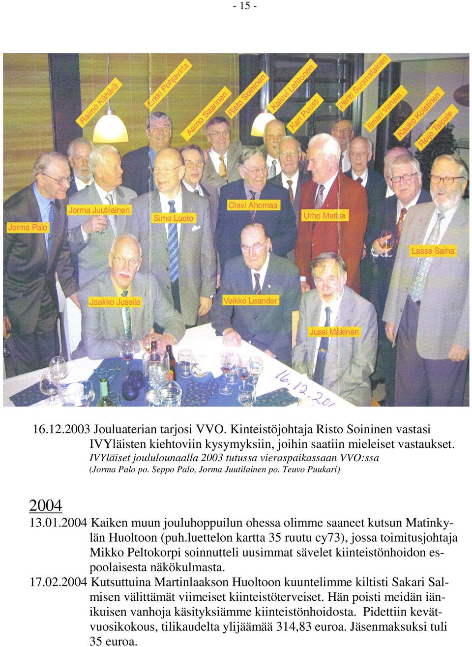 2004 Kaiken muun jouluhoppuilun ohessa olimme saaneet kutsun Matinkylän Huoltoon (puh.
