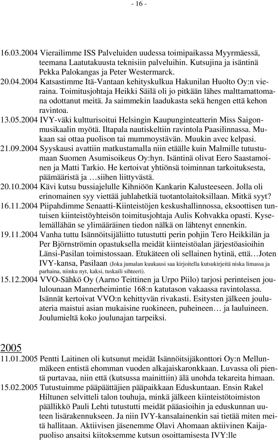 2004 IVY-väki kultturisoitui Helsingin Kaupunginteatterin Miss Saigonmusikaalin myötä. Iltapala nautiskeltiin ravintola Paasilinnassa. Mukaan sai ottaa puolison tai mummoystävän. Muukin avec kelpasi.