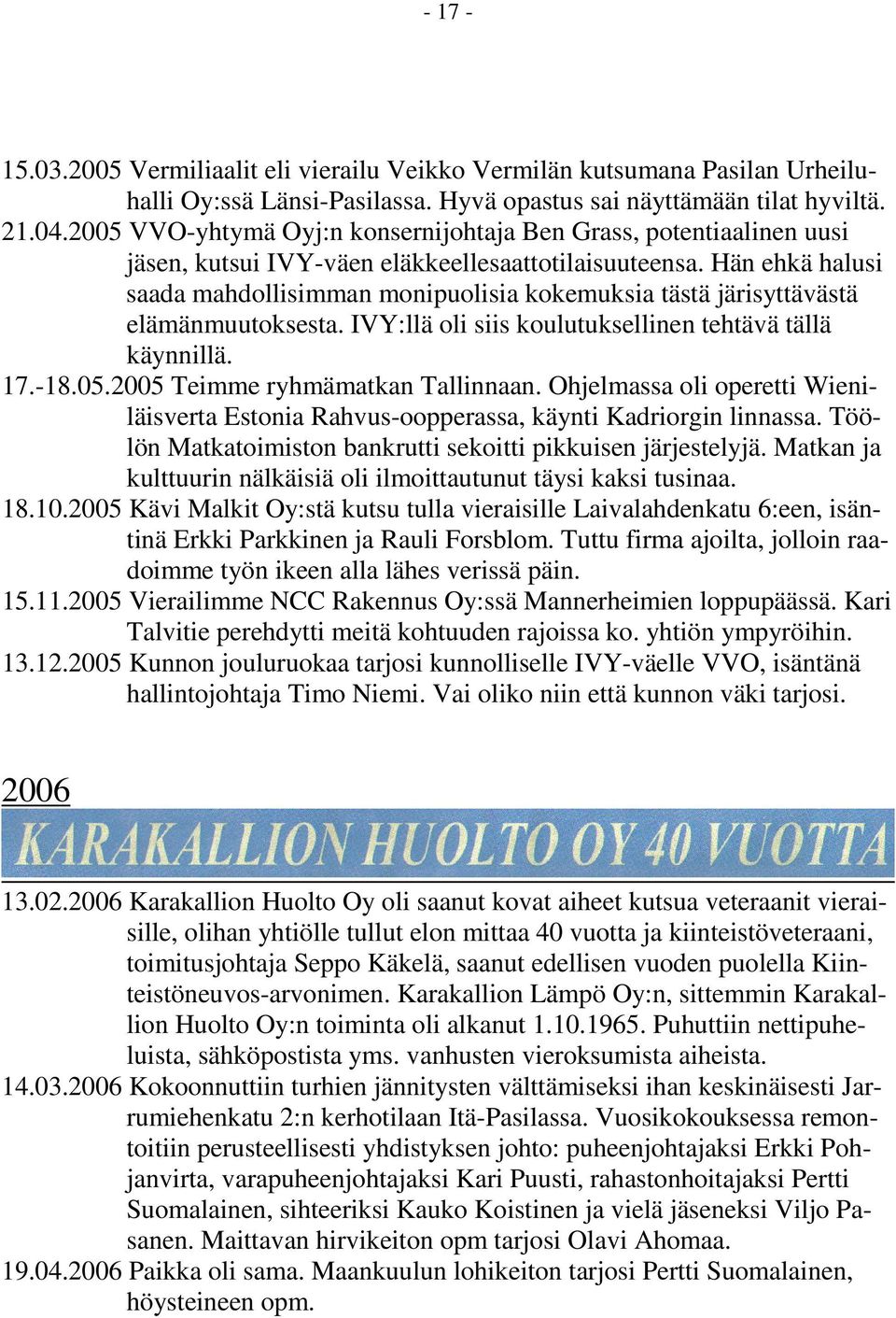 Hän ehkä halusi saada mahdollisimman monipuolisia kokemuksia tästä järisyttävästä elämänmuutoksesta. IVY:llä oli siis koulutuksellinen tehtävä tällä käynnillä. 17.-18.05.