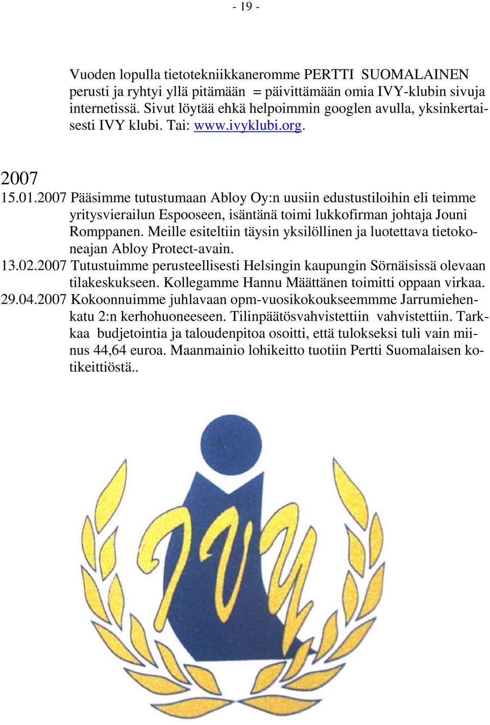 2007 Pääsimme tutustumaan Abloy Oy:n uusiin edustustiloihin eli teimme yritysvierailun Espooseen, isäntänä toimi lukkofirman johtaja Jouni Romppanen.