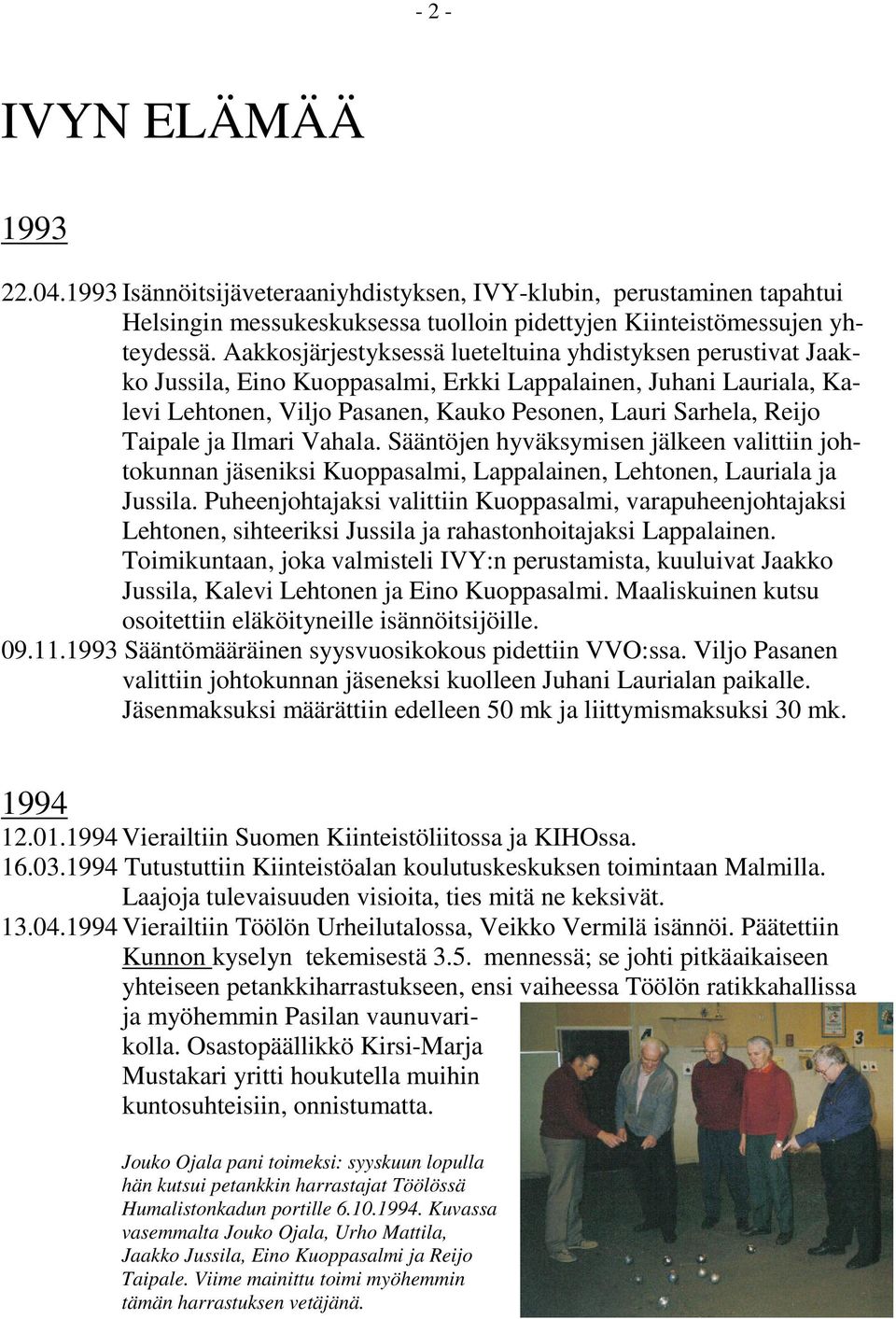 Taipale ja Ilmari Vahala. Sääntöjen hyväksymisen jälkeen valittiin johtokunnan jäseniksi Kuoppasalmi, Lappalainen, Lehtonen, Lauriala ja Jussila.