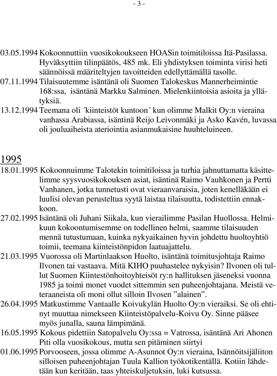 1994 Tilaisuutemme isäntänä oli Suomen Talokeskus Mannerheimintie 168:ssa, isäntänä Markku Salminen. Mielenkiintoisia asioita ja yllätyksiä. 13.12.