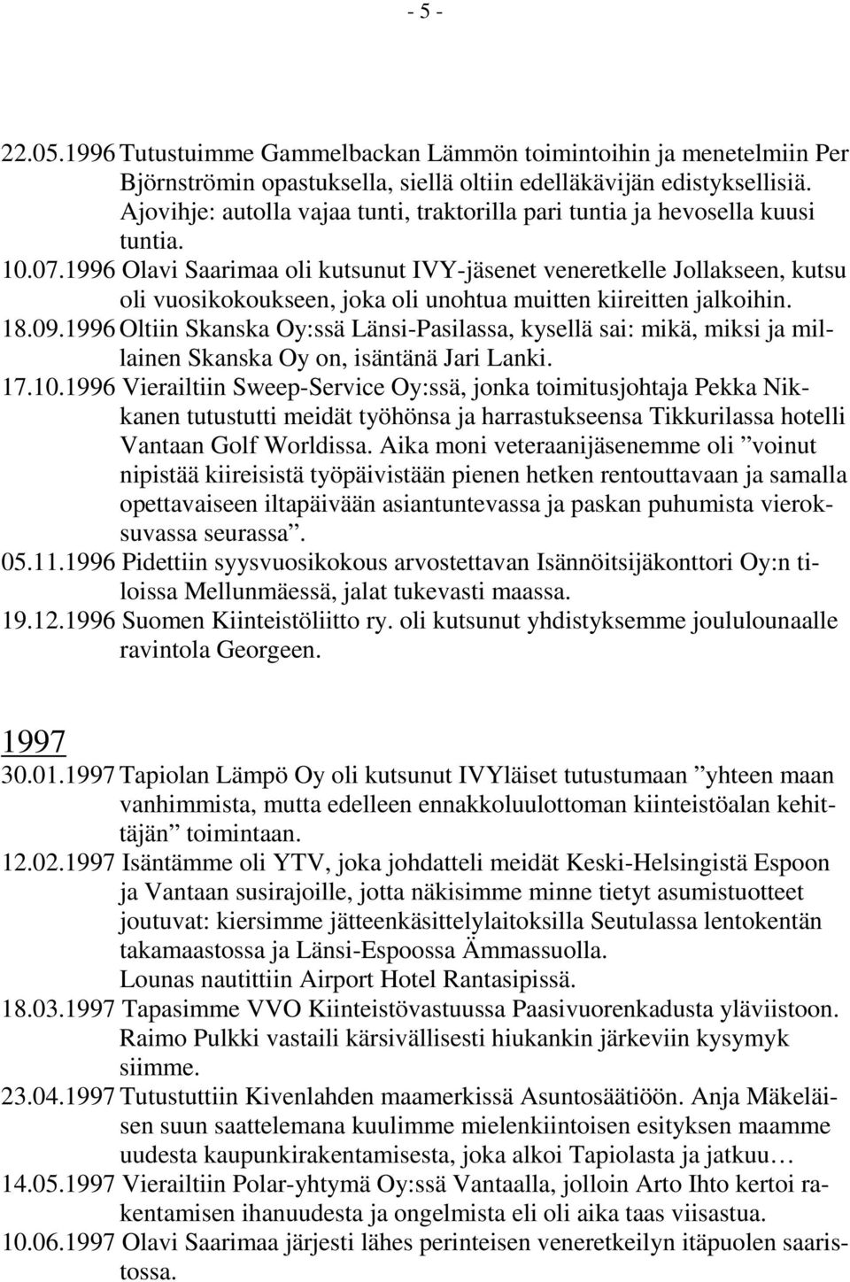 1996 Olavi Saarimaa oli kutsunut IVY-jäsenet veneretkelle Jollakseen, kutsu oli vuosikokoukseen, joka oli unohtua muitten kiireitten jalkoihin. 18.09.