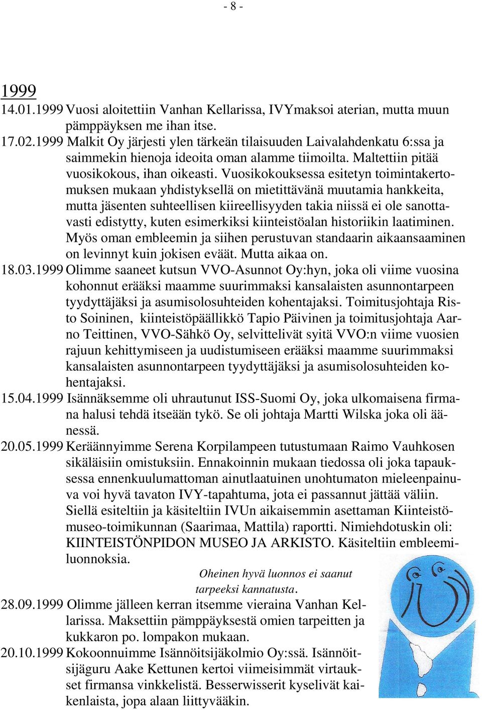 Vuosikokouksessa esitetyn toimintakertomuksen mukaan yhdistyksellä on mietittävänä muutamia hankkeita, mutta jäsenten suhteellisen kiireellisyyden takia niissä ei ole sanottavasti edistytty, kuten