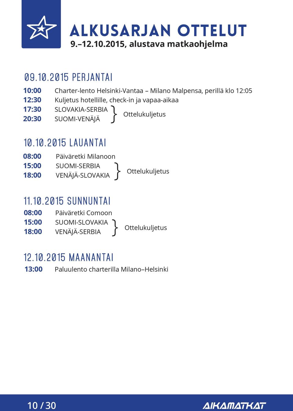 2015 PERJANTAI 10:00 12:30 17:30 20:30 Charter-lento Helsinki-Vantaa Milano Malpensa, perillä klo 12:05 Kuljetus