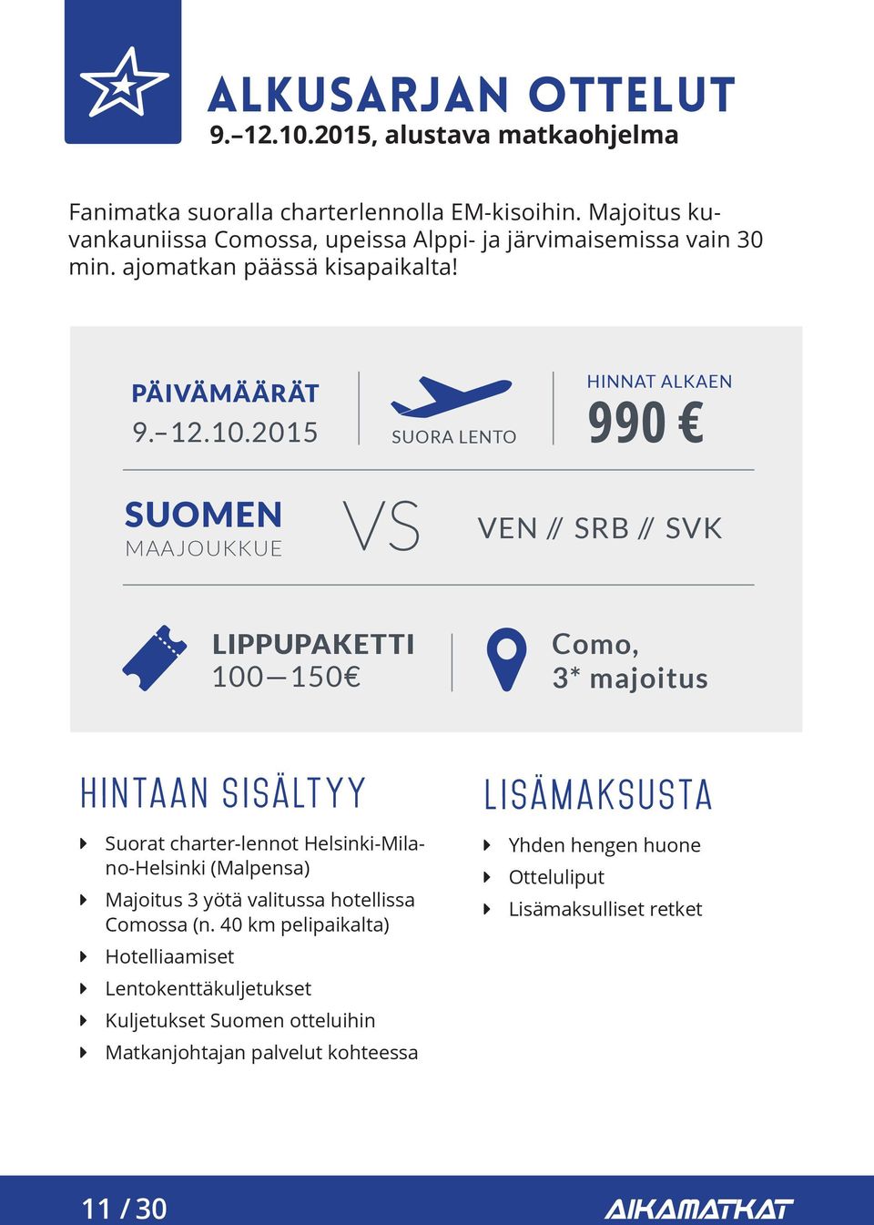 2015 SUORA LENTO HINNAT ALKAEN 990 SUOMEN MAAJOUKKUE VEN // SRB // SVK LIPPUPAKETTI 100 150 Como, 3* majoitus hintaan sisältyy Suorat charter-lennot