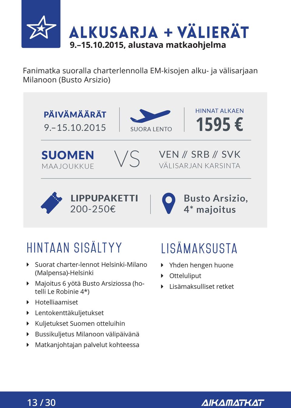 2015 SUORA LENTO HINNAT ALKAEN 1595 SUOMEN MAAJOUKKUE VEN // SRB // SVK VÄLISARJAN KARSINTA LIPPUPAKETTI 200-250 Busto Arsizio, 4* majoitus hintaan sisältyy Suorat