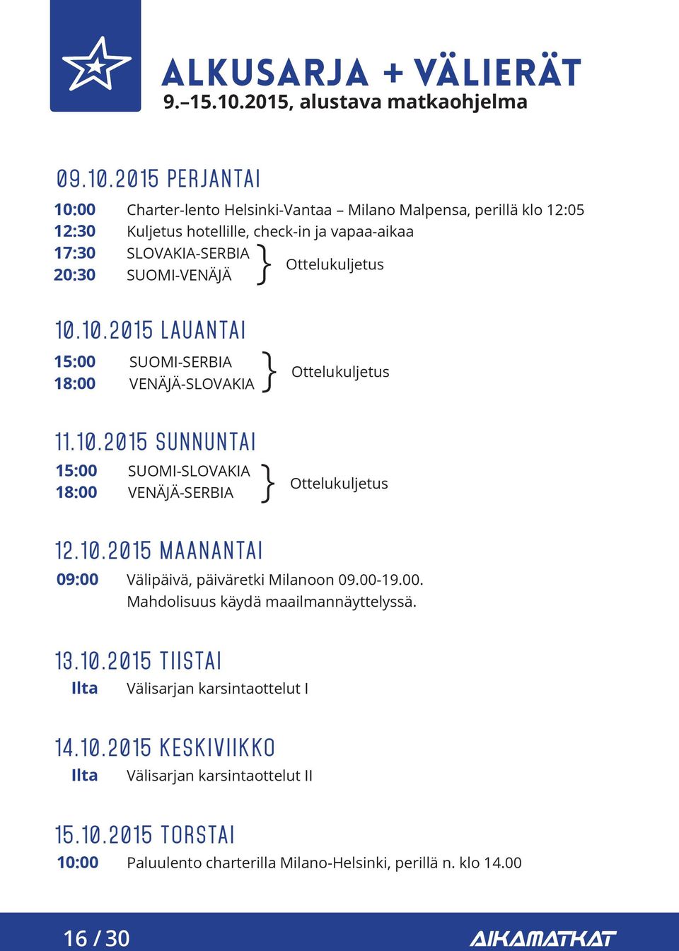 2015 PERJANTAI 10:00 12:30 17:30 20:30 Charter-lento Helsinki-Vantaa Milano Malpensa, perillä klo 12:05 Kuljetus hotellille, check-in ja vapaa-aikaa SLOVAKIA-SERBIA