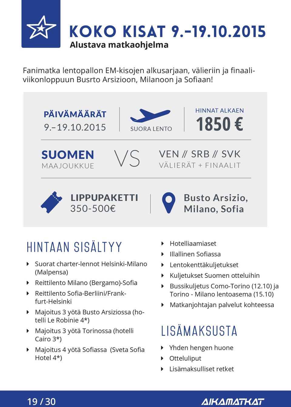 2015 SUORA LENTO HINNAT ALKAEN 1850 SUOMEN MAAJOUKKUE VEN // SRB // SVK VÄLIERÄT + FINAALIT LIPPUPAKETTI 350-500 Busto Arsizio, Milano, Sofia hintaan sisältyy Suorat charter-lennot Helsinki-Milano