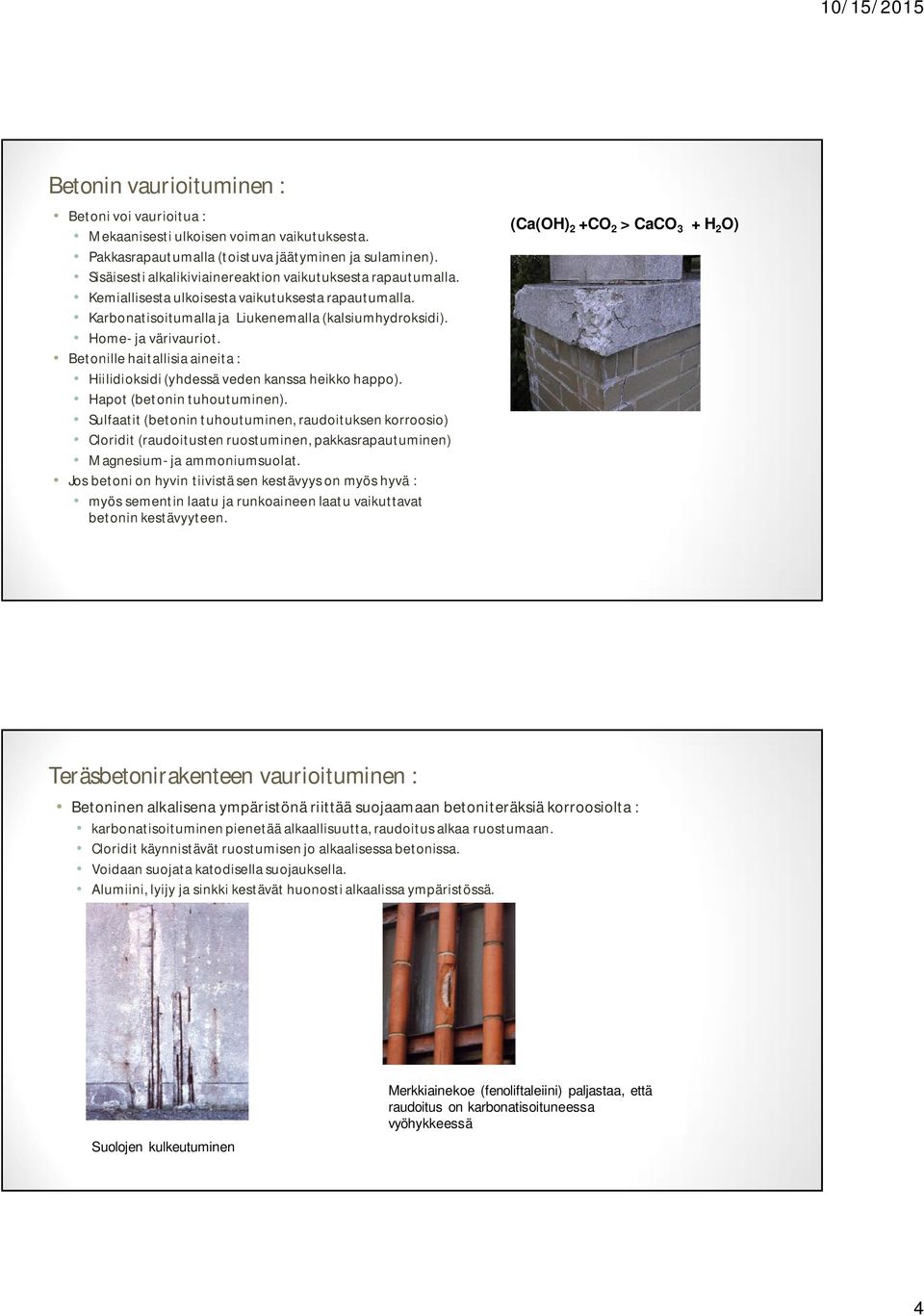 Betonille haitallisia aineita : Hiilidioksidi (yhdessä veden kanssa heikko happo). Hapot (betonin tuhoutuminen).