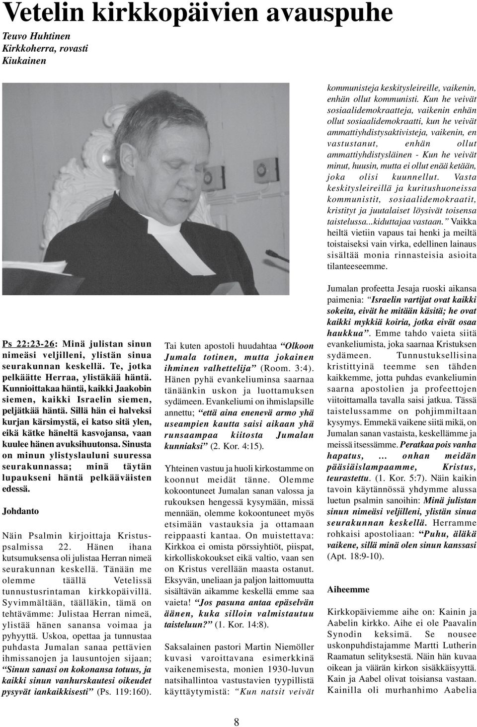 minut, huusin, mutta ei ollut enää ketään, joka olisi kuunnellut. Vasta keskitysleireillä ja kuritushuoneissa kommunistit, sosiaalidemokraatit, kristityt ja juutalaiset löysivät toisensa taistelussa.