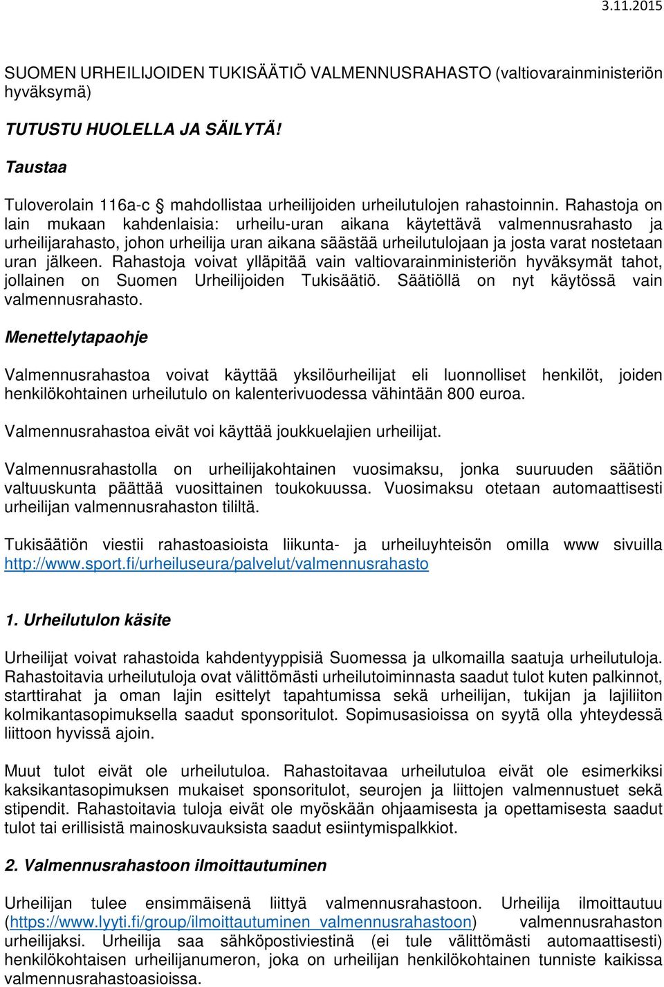 Rahastoja voivat ylläpitää vain valtiovarainministeriön hyväksymät tahot, jollainen on Suomen Urheilijoiden Tukisäätiö. Säätiöllä on nyt käytössä vain valmennusrahasto.