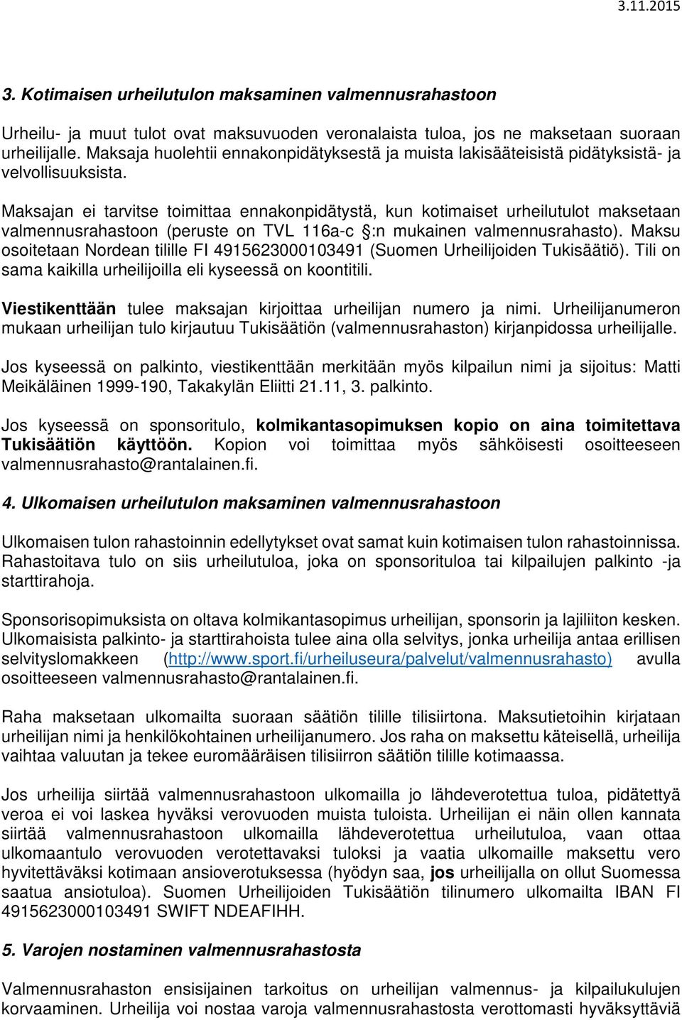 Maksajan ei tarvitse toimittaa ennakonpidätystä, kun kotimaiset urheilutulot maksetaan valmennusrahastoon (peruste on TVL 116a-c :n mukainen valmennusrahasto).