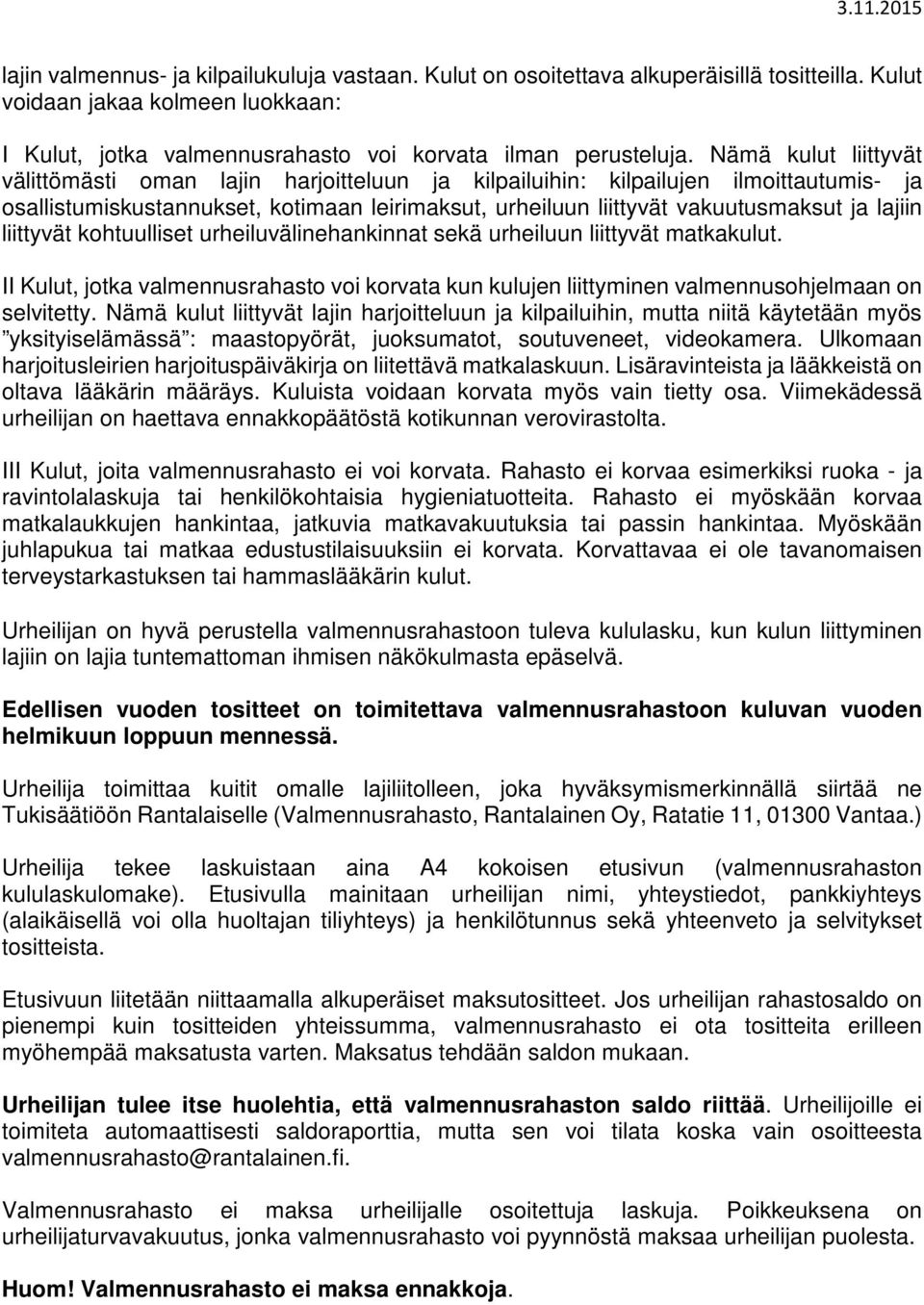 liittyvät kohtuulliset urheiluvälinehankinnat sekä urheiluun liittyvät matkakulut. II Kulut, jotka valmennusrahasto voi korvata kun kulujen liittyminen valmennusohjelmaan on selvitetty.