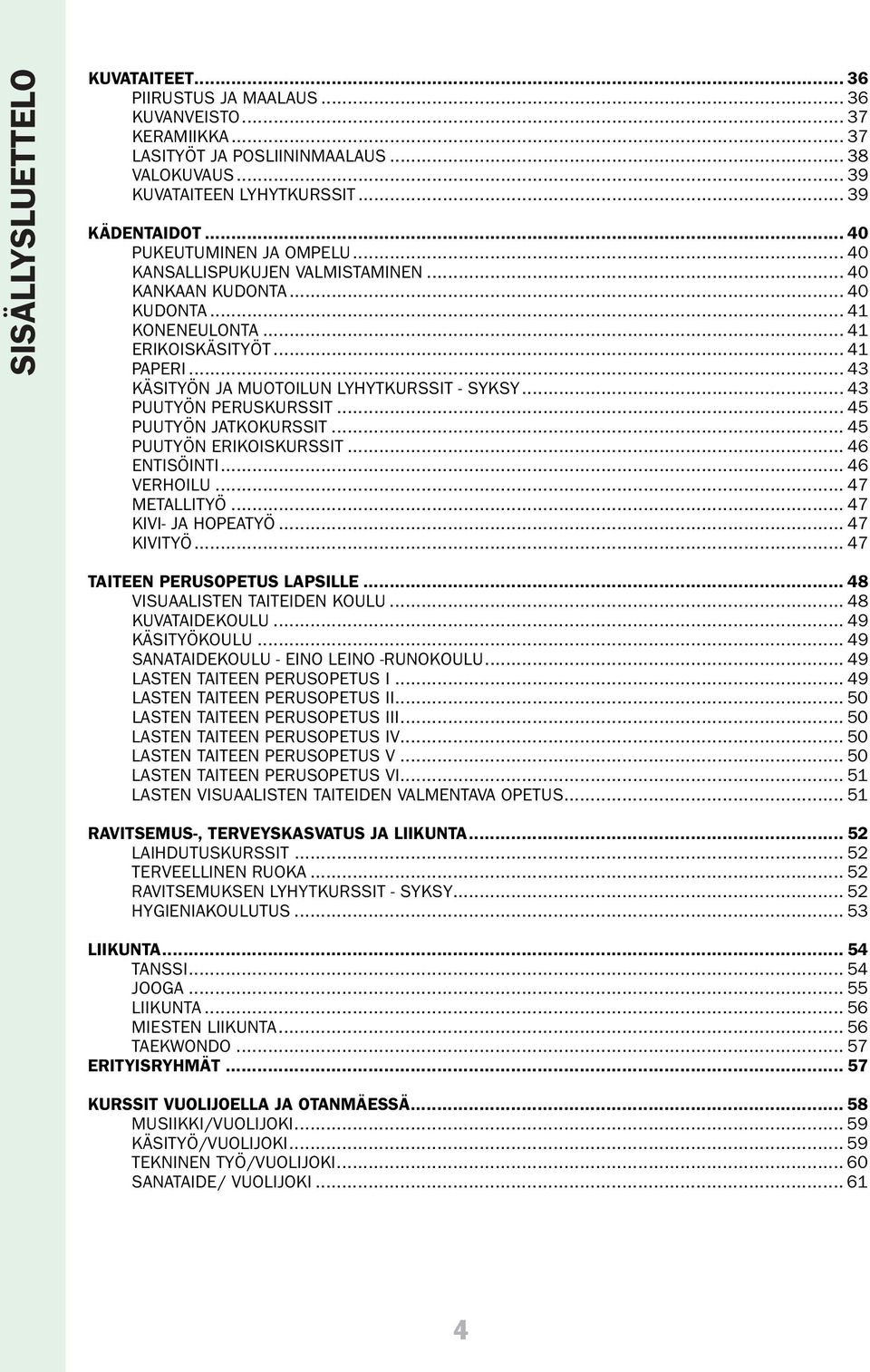 .. 43 KÄSITYÖN JA MUOTOILUN LYHYTKURSSIT - SYKSY... 43 PUUTYÖN PERUSKURSSIT... 45 PUUTYÖN JATKOKURSSIT... 45 PUUTYÖN ERIKOISKURSSIT... 46 ENTISÖINTI... 46 VERHOILU... 47 METALLITYÖ.