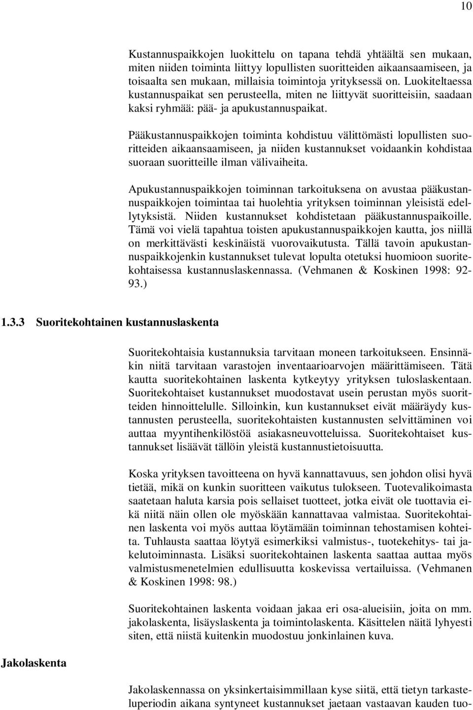 Pääkustannuspaikkojen toiminta kohdistuu välittömästi lopullisten suoritteiden aikaansaamiseen, ja niiden kustannukset voidaankin kohdistaa suoraan suoritteille ilman välivaiheita.