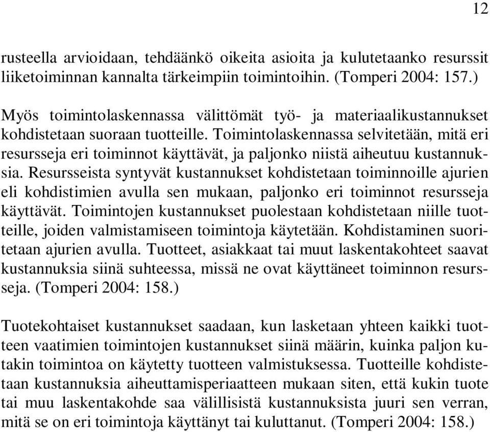 Toimintolaskennassa selvitetään, mitä eri resursseja eri toiminnot käyttävät, ja paljonko niistä aiheutuu kustannuksia.