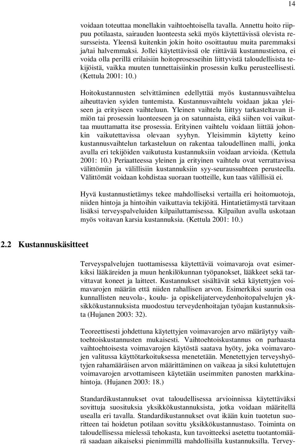 Jollei käytettävissä ole riittävää kustannustietoa, ei voida olla perillä erilaisiin hoitoprosesseihin liittyvistä taloudellisista tekijöistä, vaikka muuten tunnettaisiinkin prosessin kulku