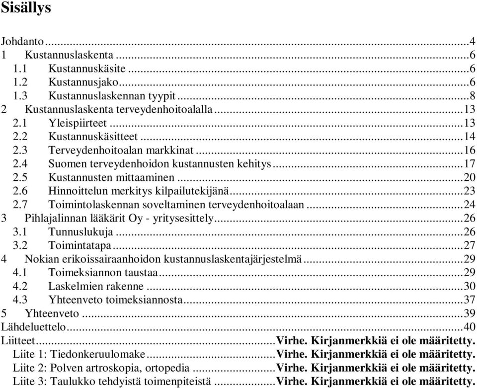 7 Toimintolaskennan soveltaminen terveydenhoitoalaan...24 3 Pihlajalinnan lääkärit Oy - yritysesittely...26 3.1 Tunnuslukuja...26 3.2 Toimintatapa.