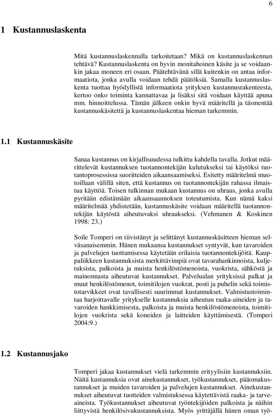 Samalla kustannuslaskenta tuottaa hyödyllistä informaatiota yrityksen kustannusrakenteesta, kertoo onko toiminta kannattavaa ja lisäksi sitä voidaan käyttää apuna mm. hinnoittelussa.