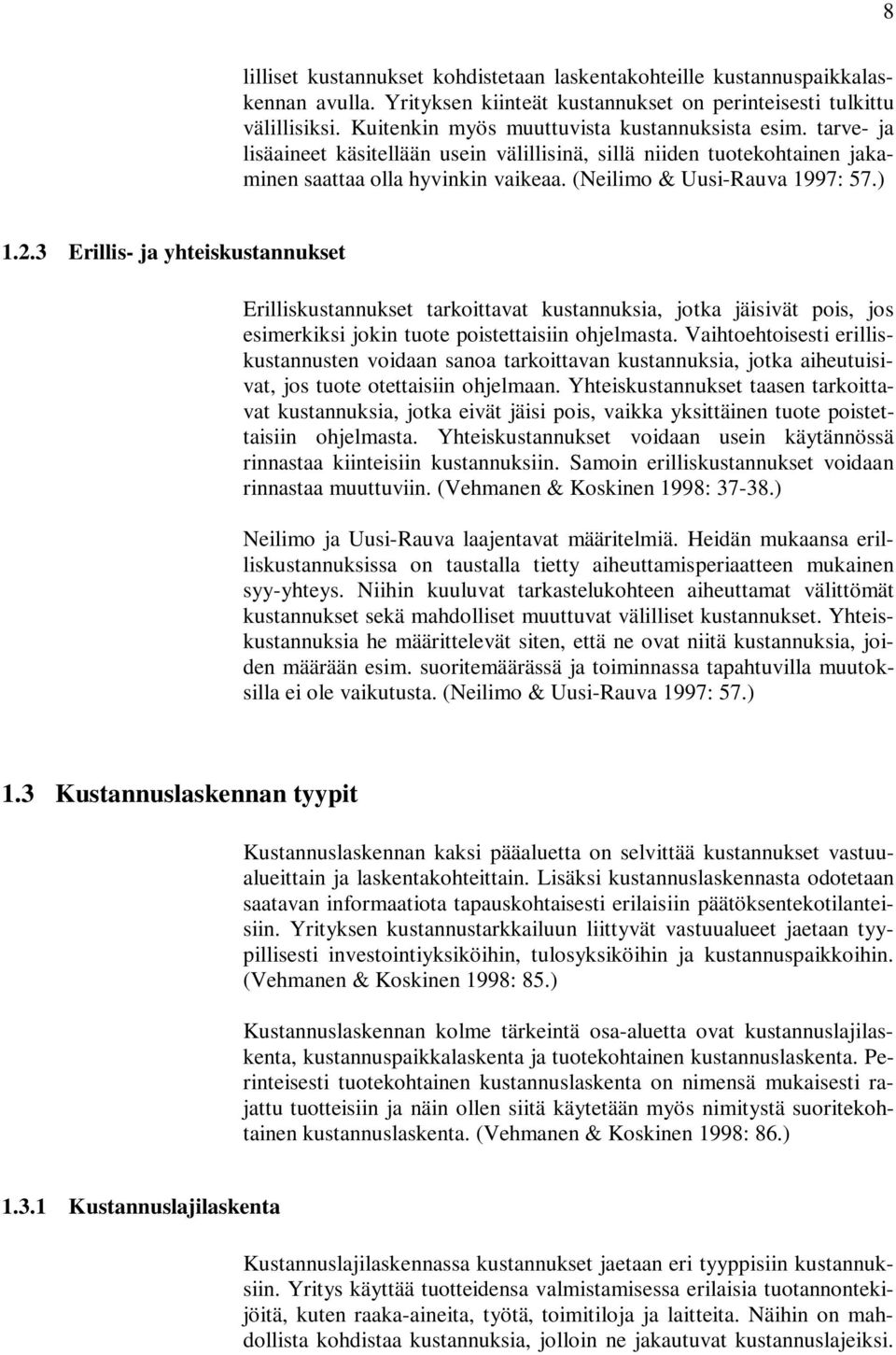 ) 1.2.3 Erillis- ja yhteiskustannukset Erilliskustannukset tarkoittavat kustannuksia, jotka jäisivät pois, jos esimerkiksi jokin tuote poistettaisiin ohjelmasta.