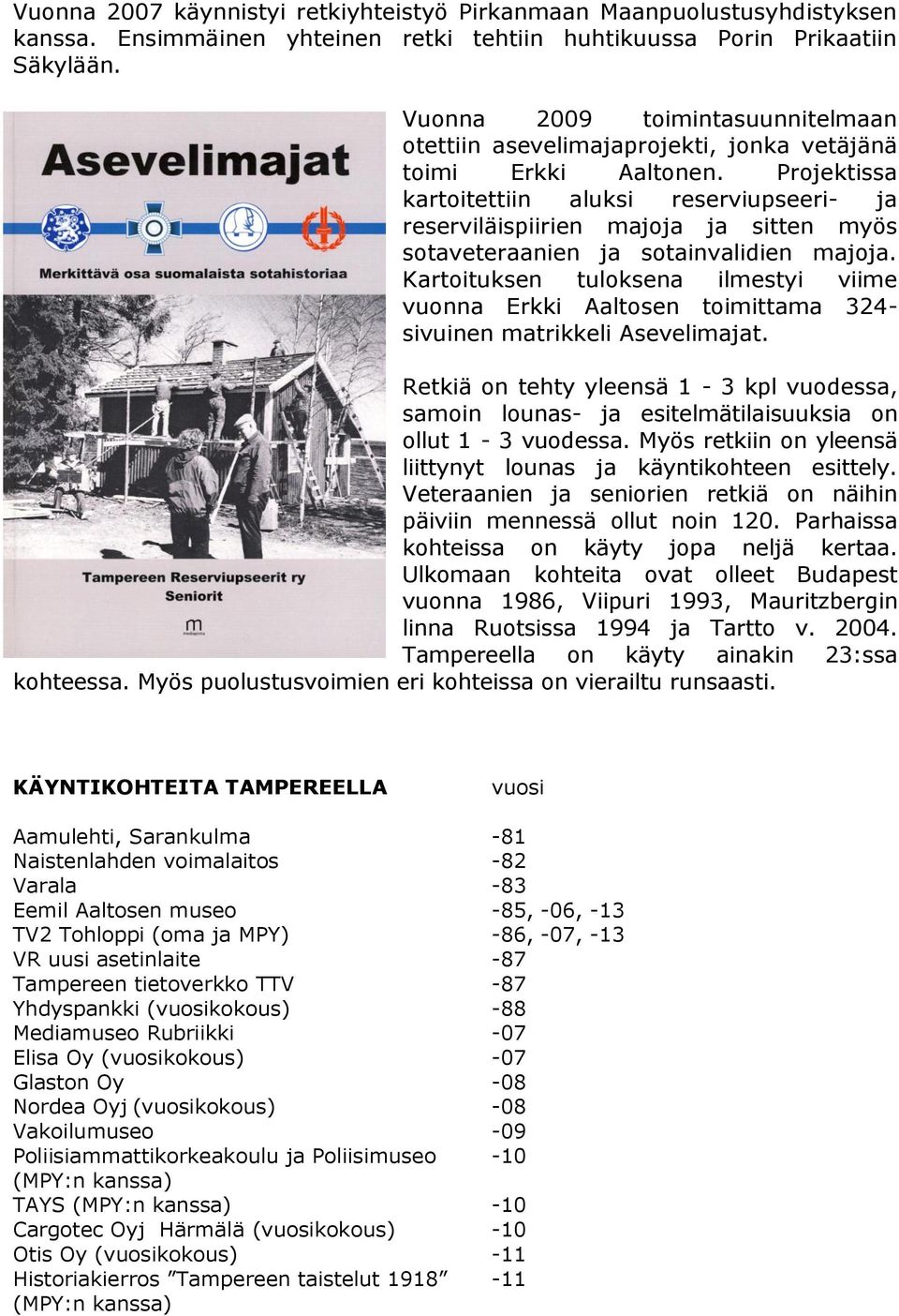 Projektissa kartoitettiin aluksi reserviupseeri- ja reserviläispiirien majoja ja sitten myös sotaveteraanien ja sotainvalidien majoja.