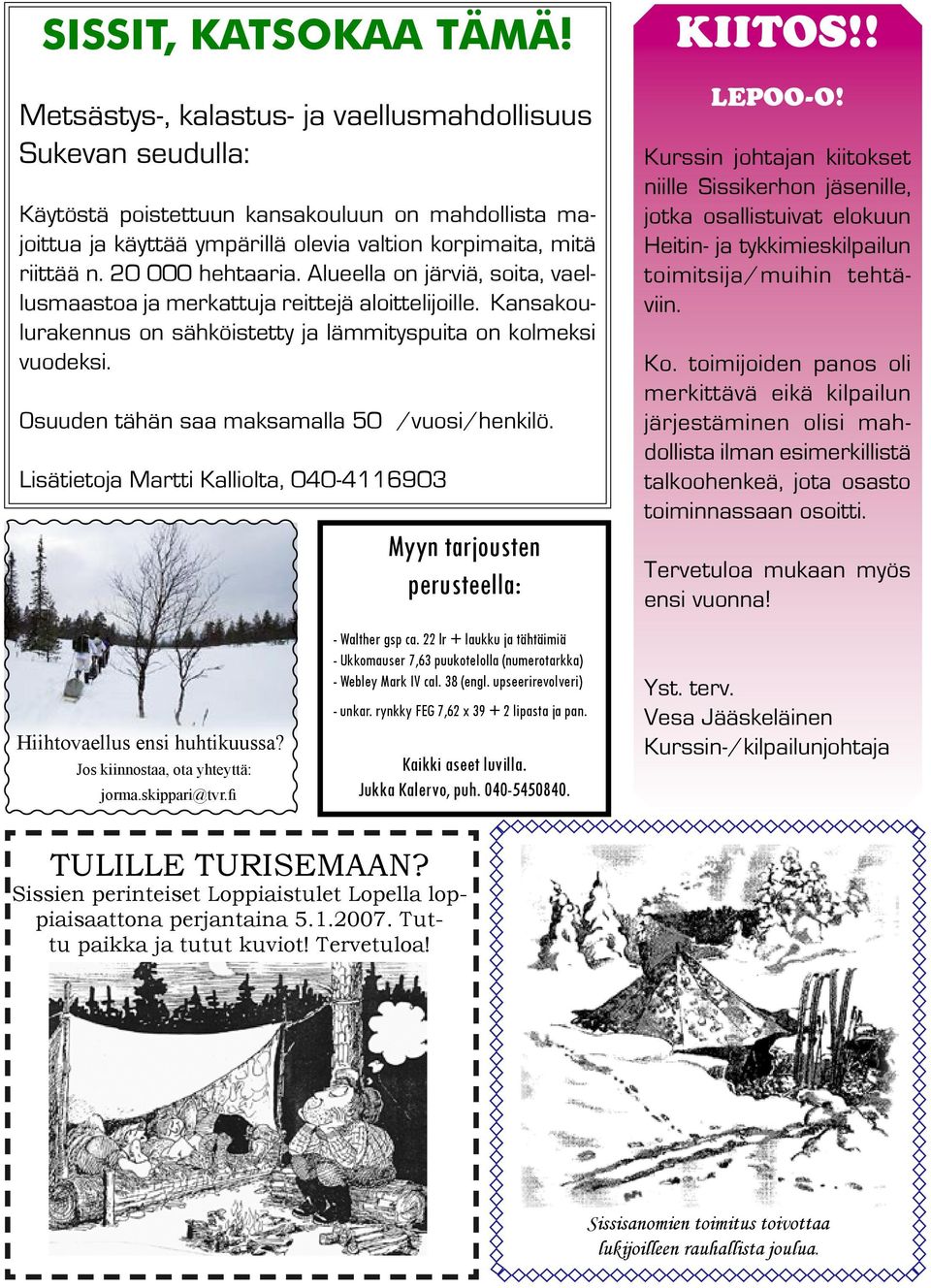 20 000 hehtaaria. Alueella on järviä, soita, vaellusmaastoa ja merkattuja reittejä aloittelijoille. Kansakoulurakennus on sähköistetty ja lämmityspuita on kolmeksi vuodeksi.