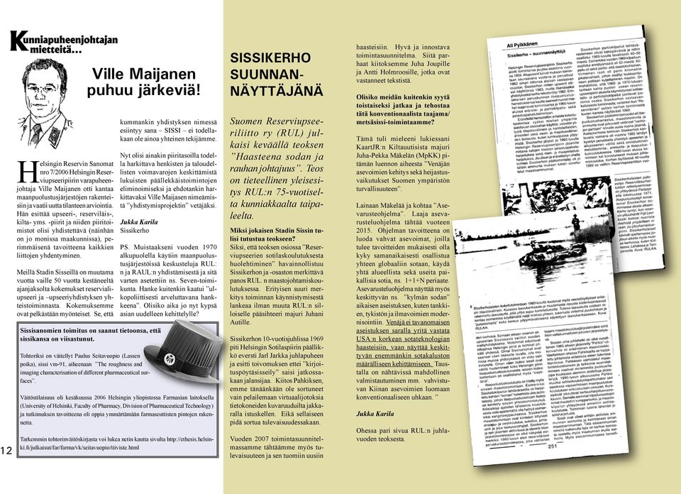 Meillä Stadin Sisseillä on muutama vuotta vaille 50 vuotta kestäneeltä ajanjaksolta kokemukset reservialiupseeri ja upseeriyhdistyksen yhteistoiminnasta. Kokemuksemme ovat pelkästään myönteiset.