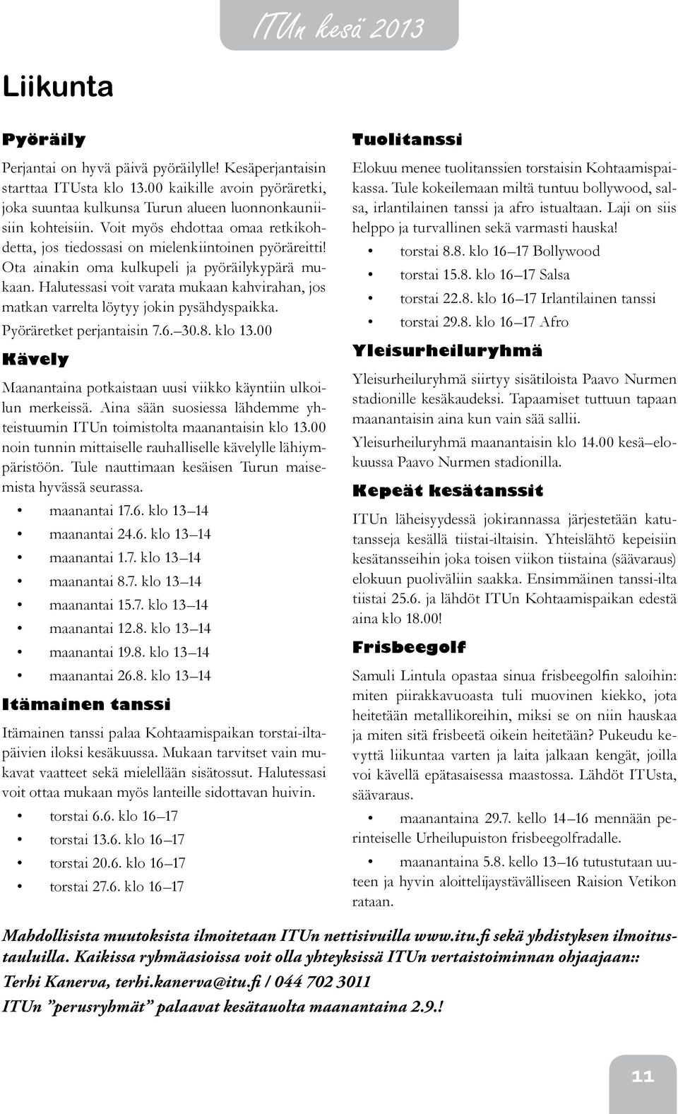 Ota ainakin oma kulkupeli ja pyöräilykypärä mukaan. Halutessasi voit varata mukaan kahvirahan, jos matkan varrelta löytyy jokin pysähdyspaikka. Pyöräretket perjantaisin 7.6. 30.8. klo 13.